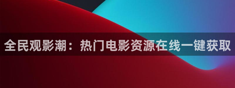 金桔影视网：全民观影潮：热门电影资源在线一键获取