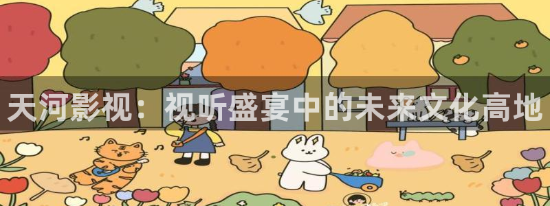 金桔电影：天河影视：视听盛宴中的未来文化高地