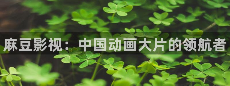 金桔种植视频：麻豆影视：中国动画大片的领航者